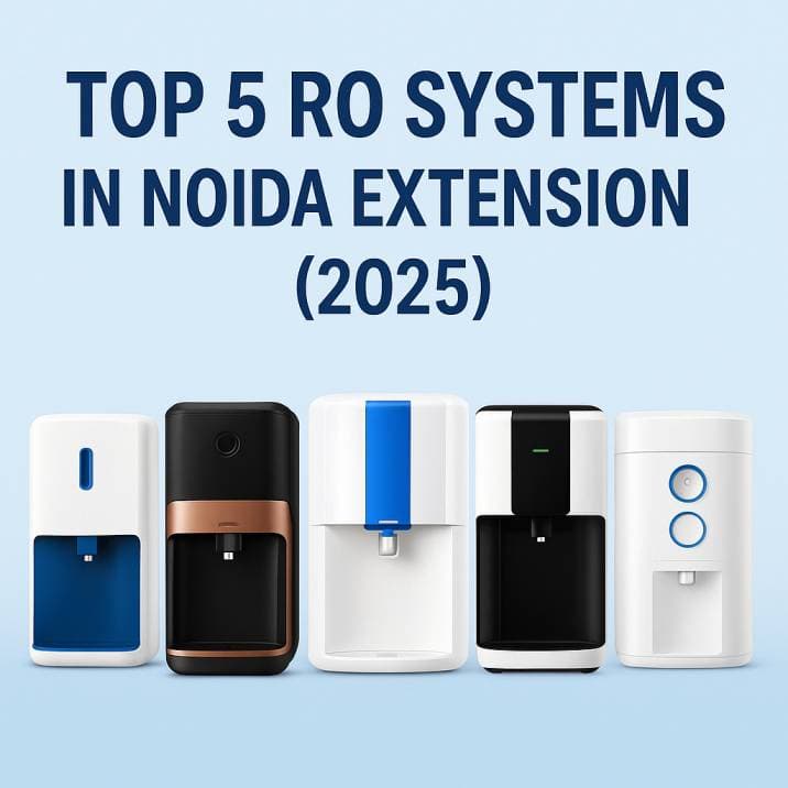 Top 5 RO Systems in Noida Extension (2025) | Singla RO Mart, Greater Noida West